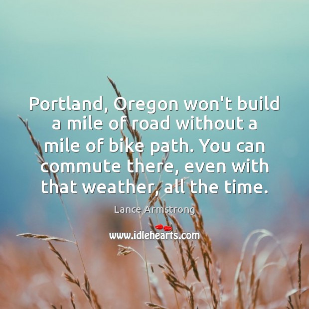 Portland, Oregon won’t build a mile of road without a mile of Lance Armstrong Picture Quote