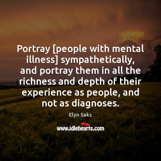 Portray [people with mental illness] sympathetically, and portray them in all the Image