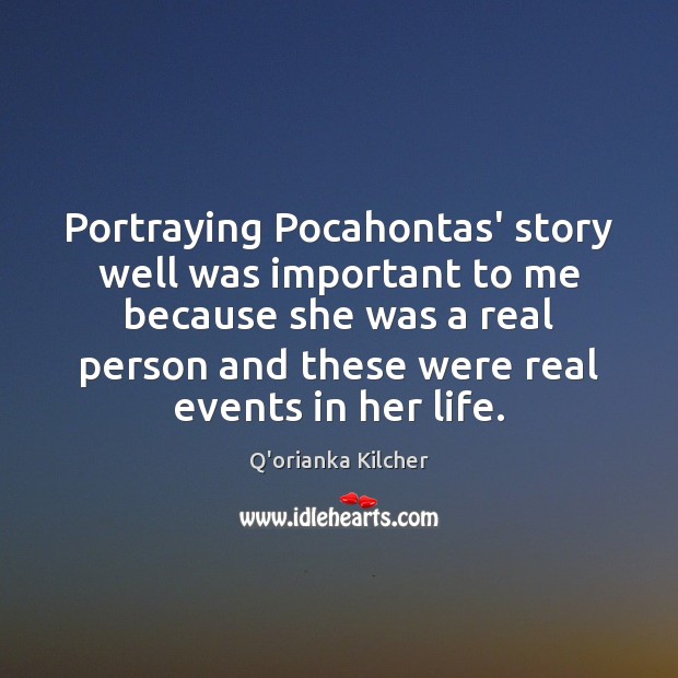Portraying Pocahontas’ story well was important to me because she was a Q’orianka Kilcher Picture Quote