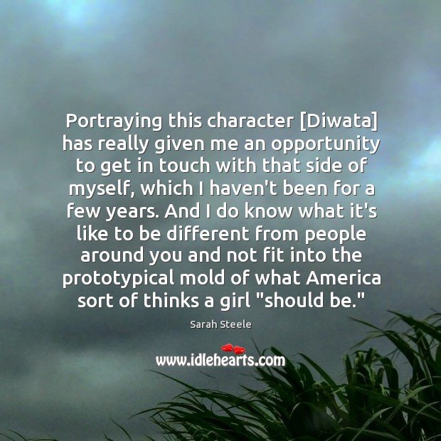 Portraying this character [Diwata] has really given me an opportunity to get Sarah Steele Picture Quote