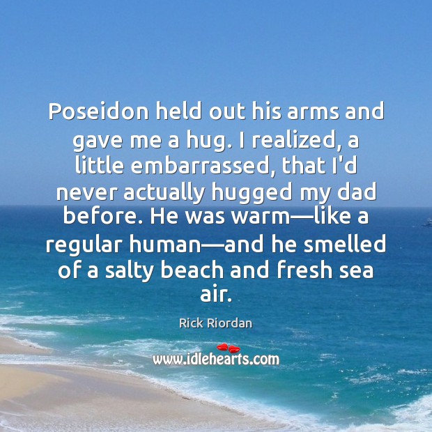 Poseidon held out his arms and gave me a hug. I realized, Image