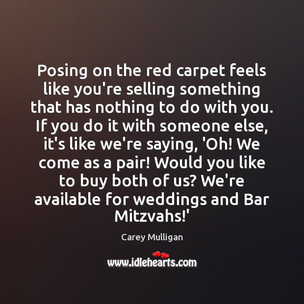 Posing on the red carpet feels like you’re selling something that has Carey Mulligan Picture Quote