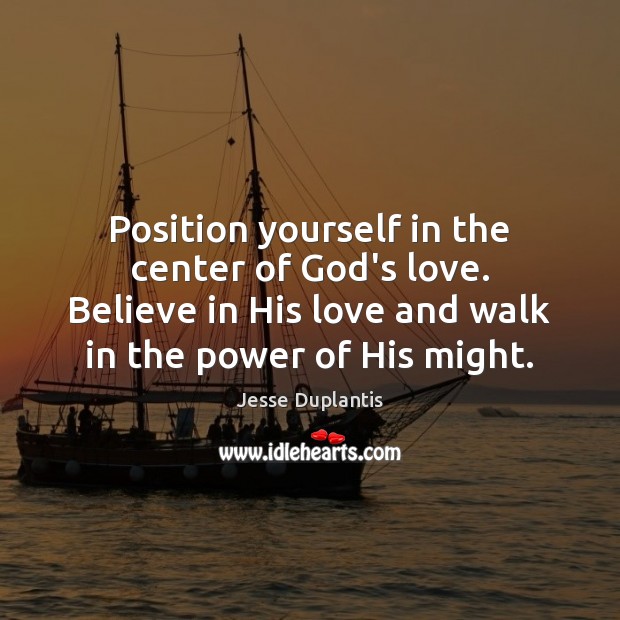 Position yourself in the center of God’s love. Believe in His love Jesse Duplantis Picture Quote