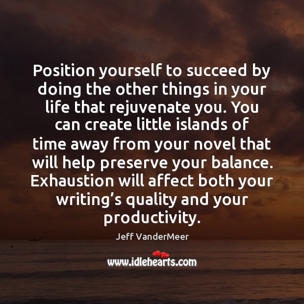 Position yourself to succeed by doing the other things in your life Jeff VanderMeer Picture Quote