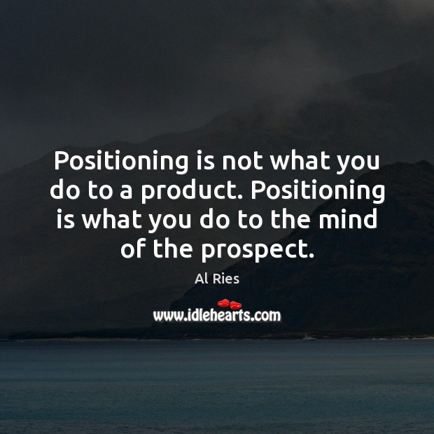 Positioning is not what you do to a product. Positioning is what Al Ries Picture Quote