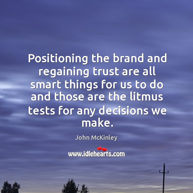Positioning the brand and regaining trust are all smart things for us to do and those are the Image
