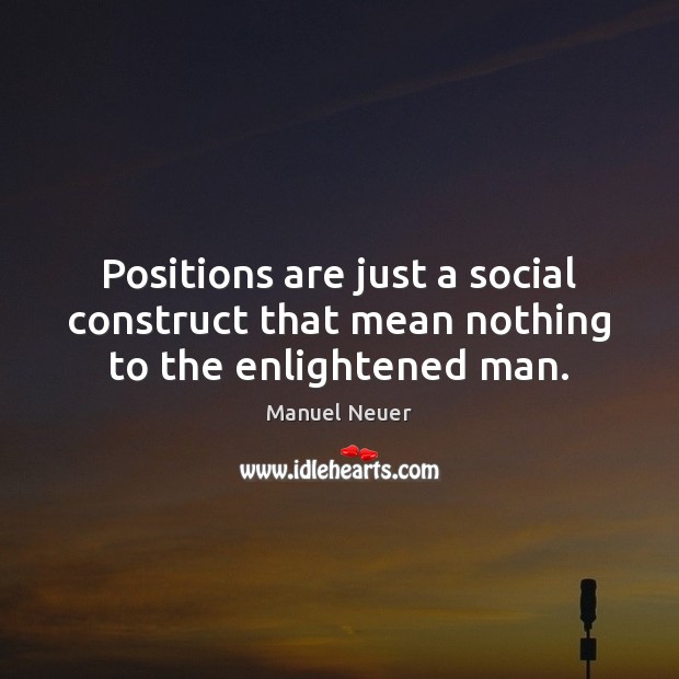 Positions are just a social construct that mean nothing to the enlightened man. Image