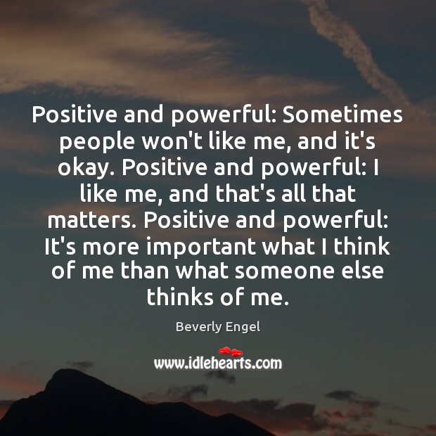 Positive and powerful: Sometimes people won’t like me, and it’s okay. Positive Beverly Engel Picture Quote