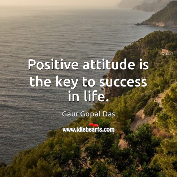 Positive attitude is the key to success in life. Gaur Gopal Das Picture Quote