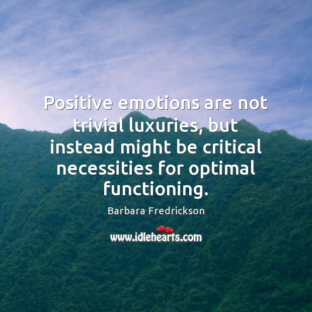 Positive emotions are not trivial luxuries, but instead might be critical necessities Image