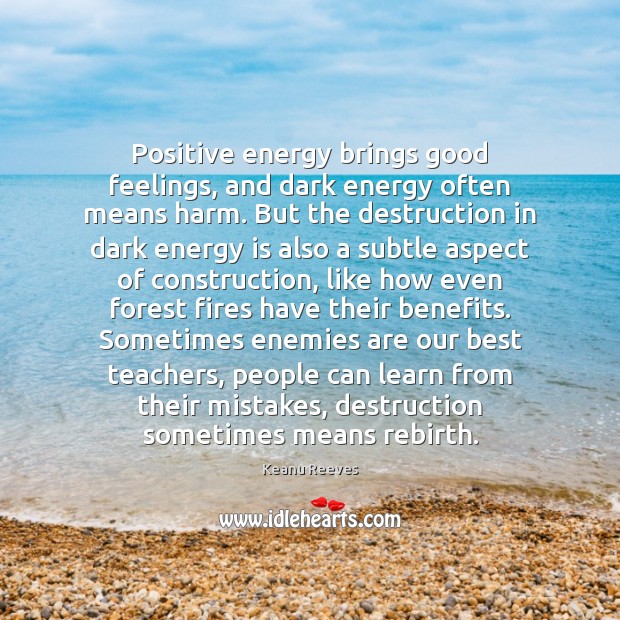 Positive energy brings good feelings, and dark energy often means harm. But Keanu Reeves Picture Quote