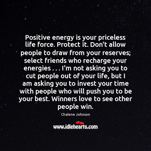 Positive energy is your priceless life force. Protect it. Don’t allow people Chalene Johnson Picture Quote