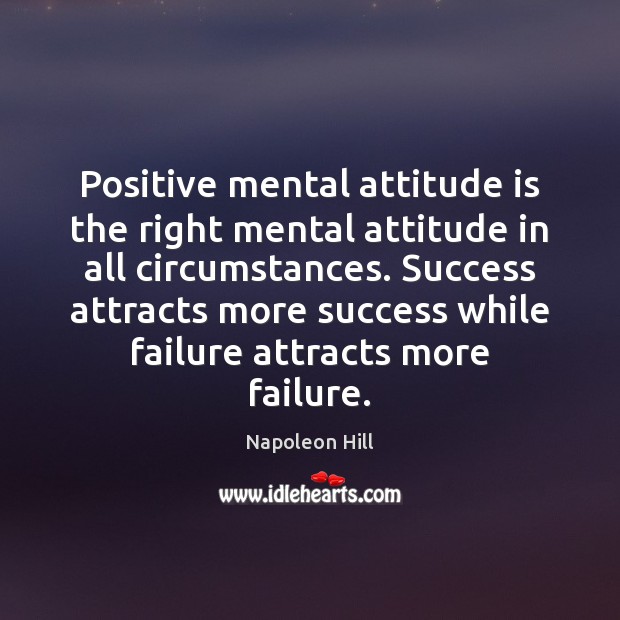Positive mental attitude is the right mental attitude in all circumstances. Success Napoleon Hill Picture Quote