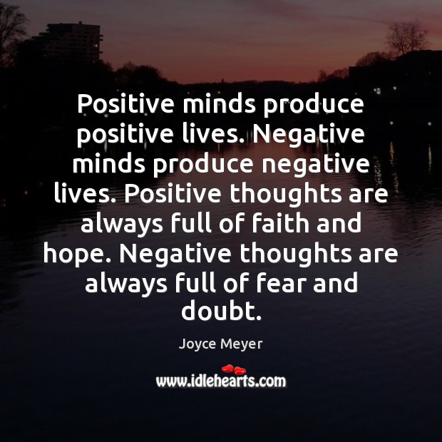 Positive minds produce positive lives. Negative minds produce negative lives. Positive thoughts Joyce Meyer Picture Quote