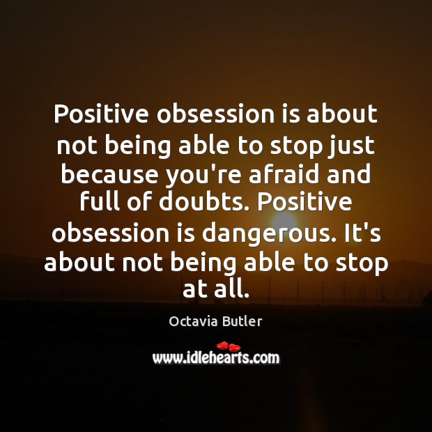Positive obsession is about not being able to stop just because you’re Octavia Butler Picture Quote