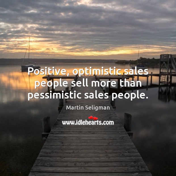 Positive, optimistic sales people sell more than pessimistic sales people. Image