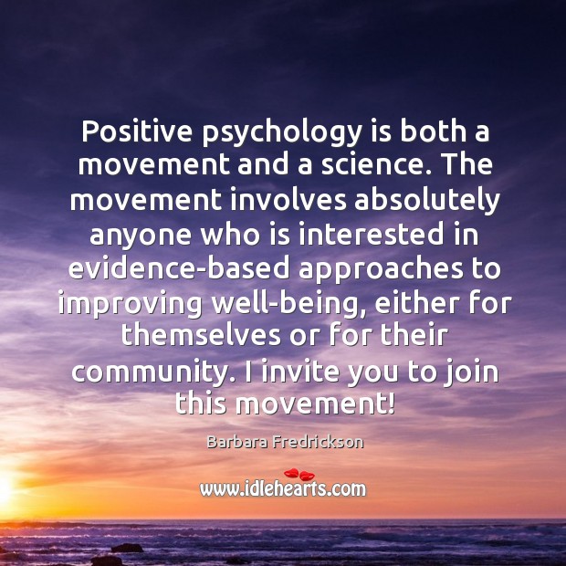 Positive psychology is both a movement and a science. The movement involves Barbara Fredrickson Picture Quote