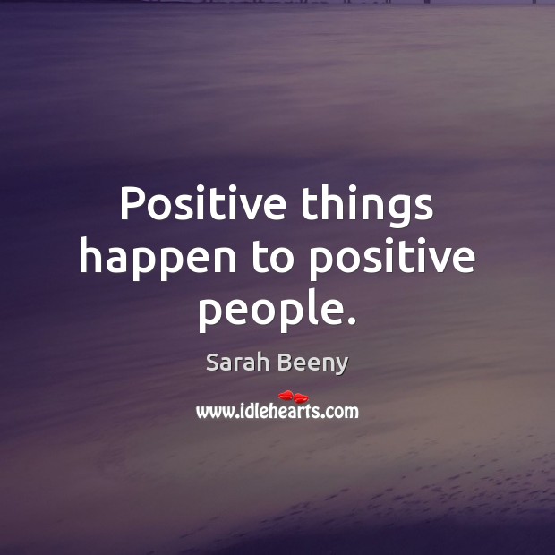 Positive things happen to positive people. Sarah Beeny Picture Quote