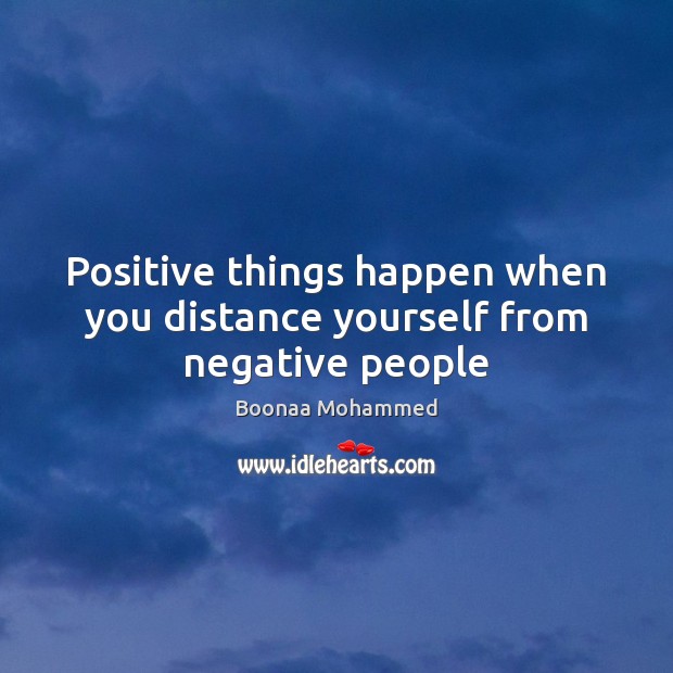 Positive things happen when you distance yourself from negative people Boonaa Mohammed Picture Quote