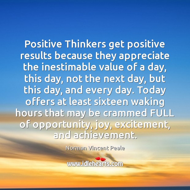 Positive Thinkers get positive results because they appreciate the inestimable value of Norman Vincent Peale Picture Quote