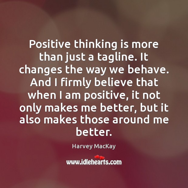 Positive thinking is more than just a tagline. It changes the way Harvey MacKay Picture Quote