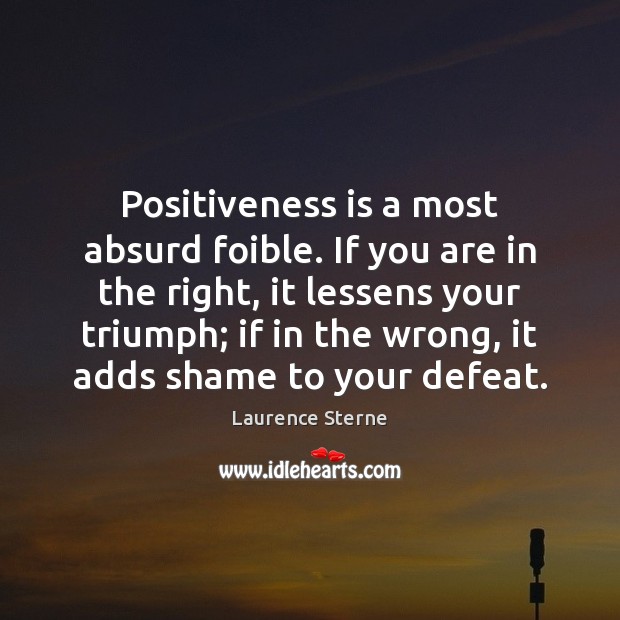 Positiveness is a most absurd foible. If you are in the right, Laurence Sterne Picture Quote