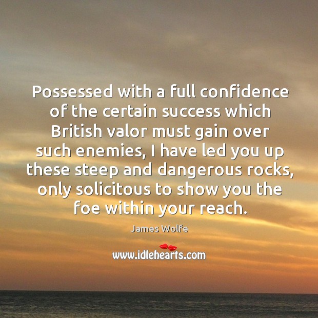 Possessed with a full confidence of the certain success which british valor James Wolfe Picture Quote