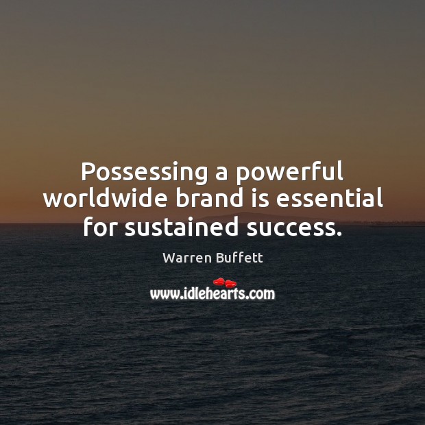 Possessing a powerful worldwide brand is essential for sustained success. Warren Buffett Picture Quote