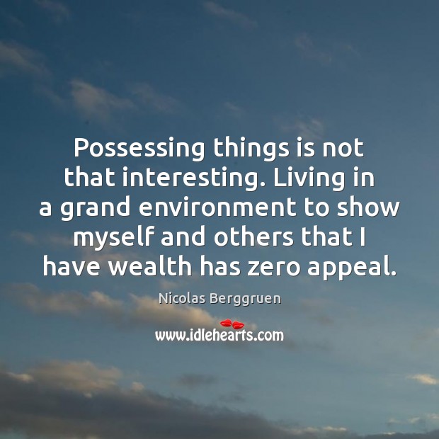 Possessing things is not that interesting. Living in a grand environment to Nicolas Berggruen Picture Quote