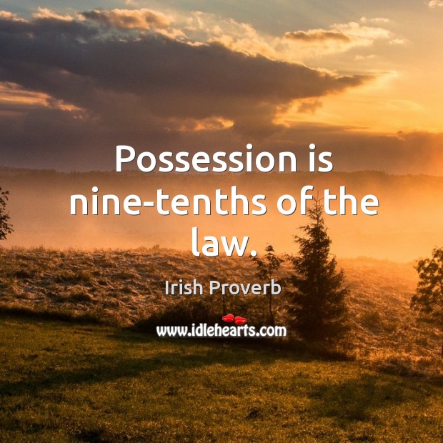 Possession is nine-tenths of the law. Irish Proverbs Image