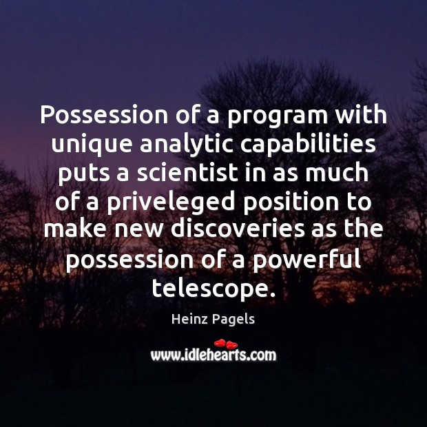 Possession of a program with unique analytic capabilities puts a scientist in Heinz Pagels Picture Quote