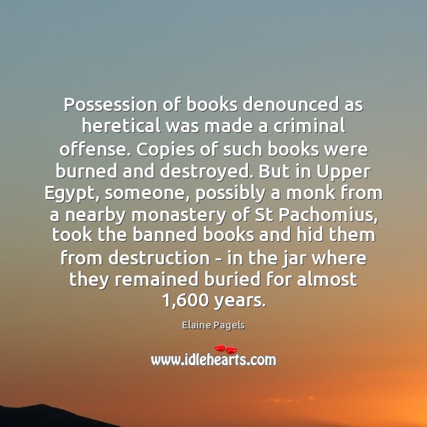 Possession of books denounced as heretical was made a criminal offense. Copies Elaine Pagels Picture Quote