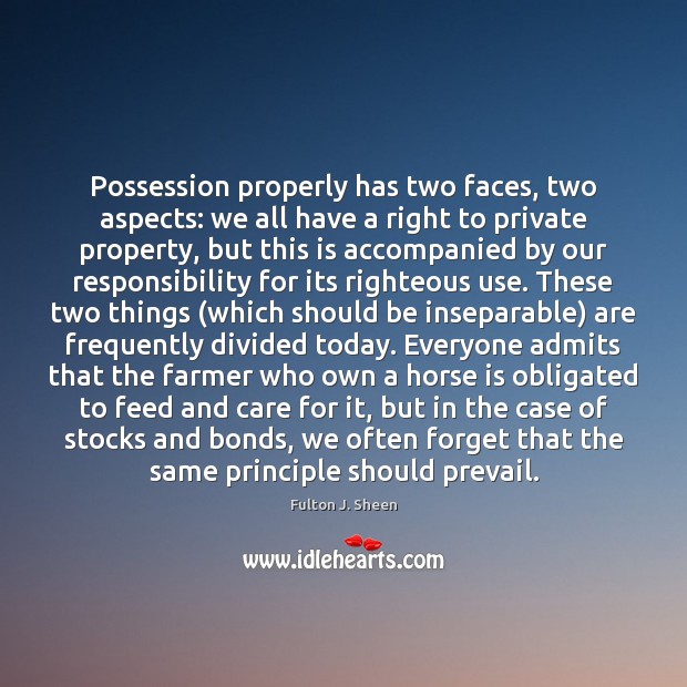 Possession properly has two faces, two aspects: we all have a right Fulton J. Sheen Picture Quote