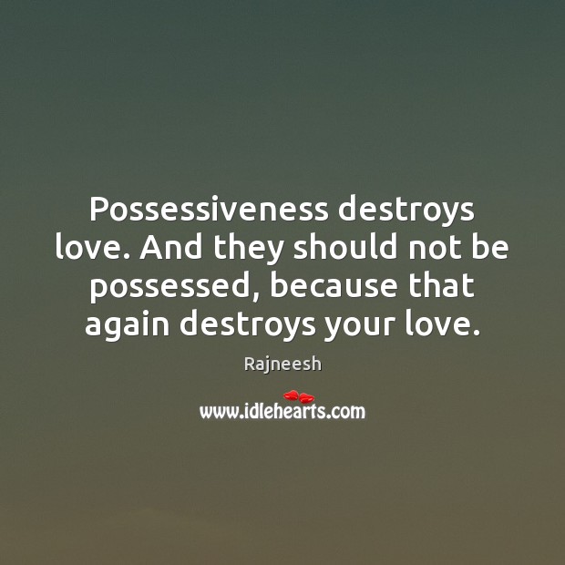 Possessiveness destroys love. And they should not be possessed, because that again Rajneesh Picture Quote