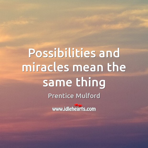 Possibilities and miracles mean the same thing Prentice Mulford Picture Quote