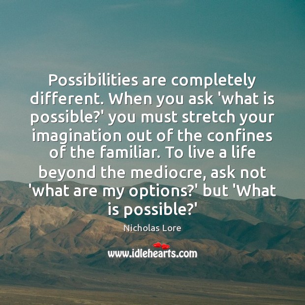 Possibilities are completely different. When you ask ‘what is possible?’ you Nicholas Lore Picture Quote