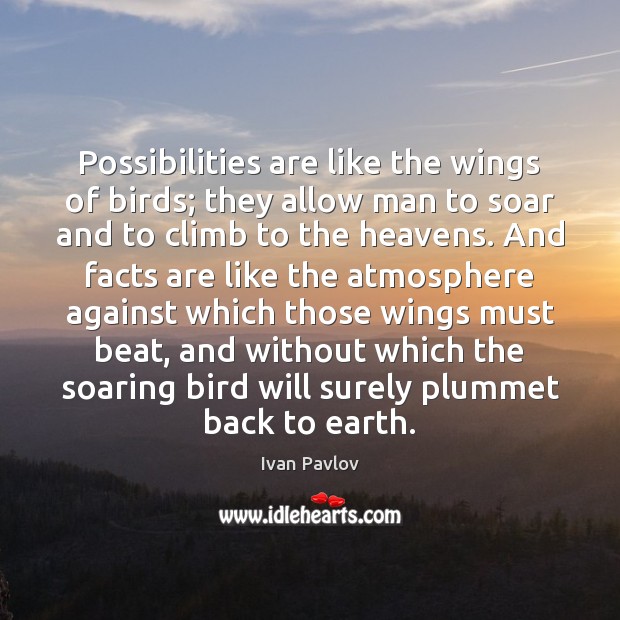 Possibilities are like the wings of birds; they allow man to soar Ivan Pavlov Picture Quote