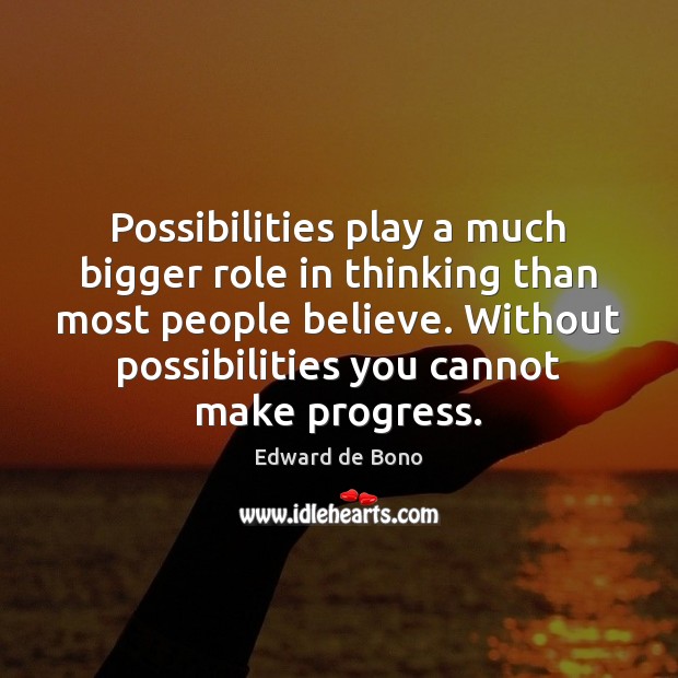 Possibilities play a much bigger role in thinking than most people believe. Edward de Bono Picture Quote