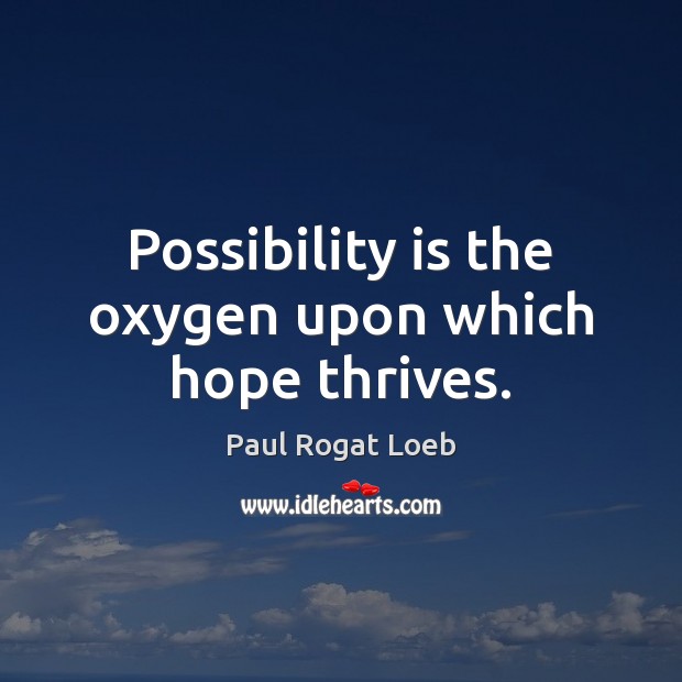 Possibility is the oxygen upon which hope thrives. Image
