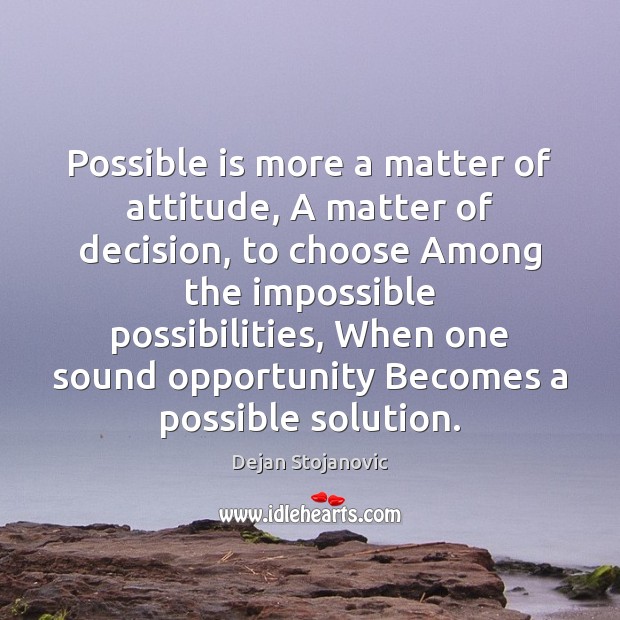 Possible is more a matter of attitude, A matter of decision, to Dejan Stojanovic Picture Quote