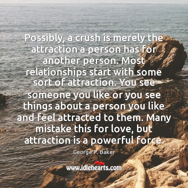 Possibly, a crush is merely the attraction a person has for another George P. Baker Picture Quote