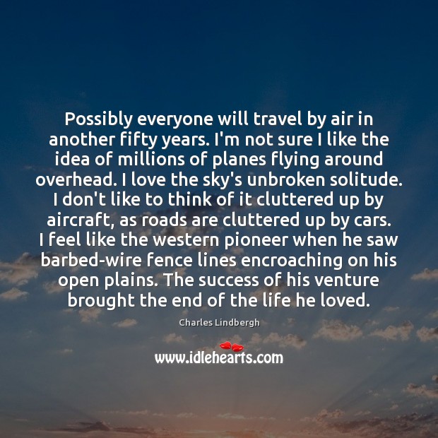 Possibly everyone will travel by air in another fifty years. I’m not Image