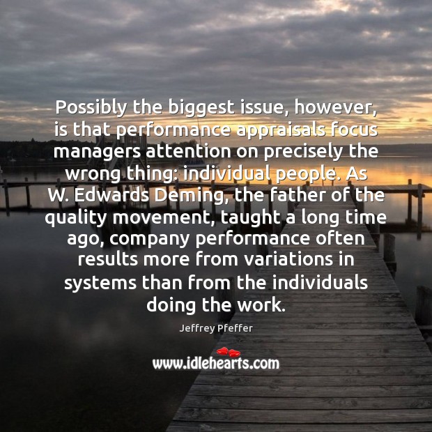 Possibly the biggest issue, however, is that performance appraisals focus managers attention Jeffrey Pfeffer Picture Quote