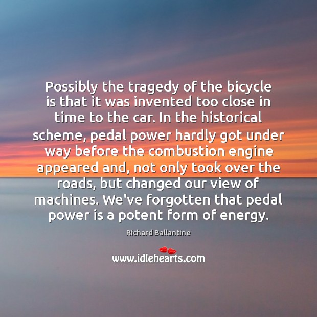 Possibly the tragedy of the bicycle is that it was invented too Richard Ballantine Picture Quote