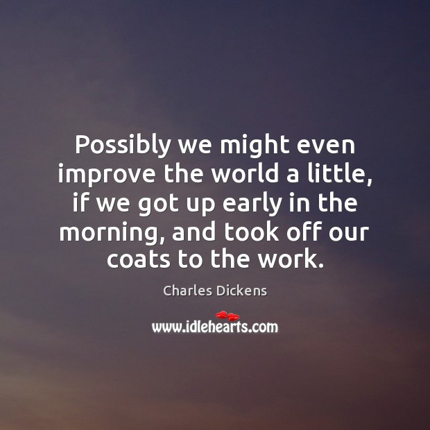 Possibly we might even improve the world a little, if we got Charles Dickens Picture Quote