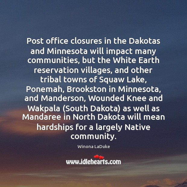 Post office closures in the Dakotas and Minnesota will impact many communities‚ Winona LaDuke Picture Quote