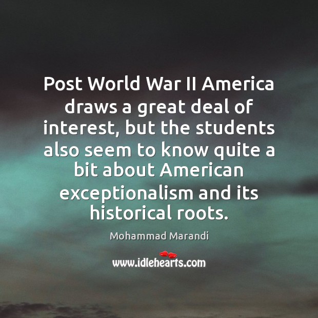Post World War II America draws a great deal of interest, but 