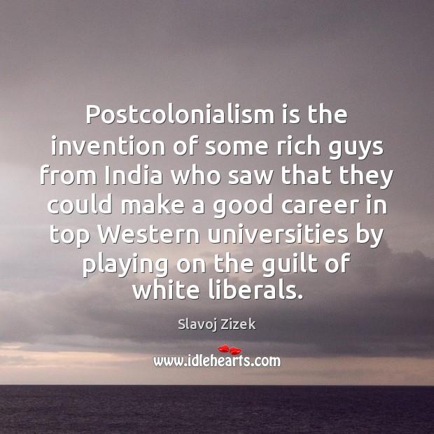 Postcolonialism is the invention of some rich guys from India who saw Slavoj Zizek Picture Quote