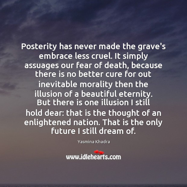 Posterity has never made the grave’s embrace less cruel. It simply assuages Image