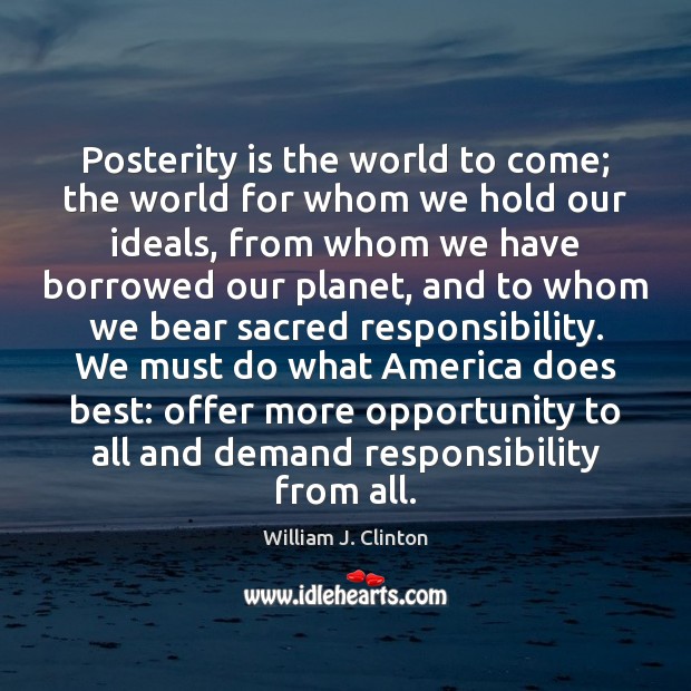 Posterity is the world to come; the world for whom we hold William J. Clinton Picture Quote